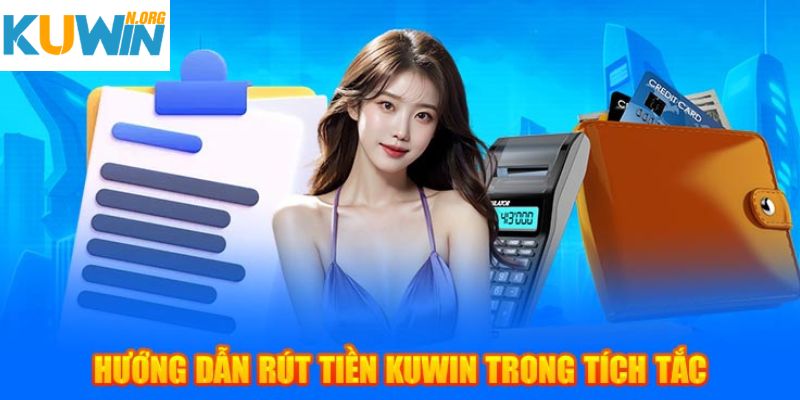 Hướng dẫn rút tiền Kuwin với các bước chi tiết nhất